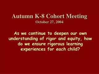 Autumn K-8 Cohort Meeting October 27, 2004