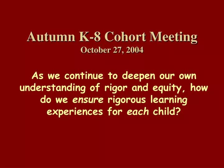 autumn k 8 cohort meeting october 27 2004