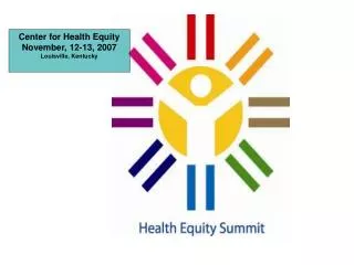 Center for Health Equity November, 12-13, 2007 Louisville, Kentucky