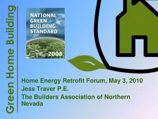 Home Energy Retrofit Forum, May 3, 2010 Jess Traver P.E. The Builders Association of Northern Nevada