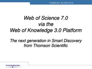Web of Science 7.0 via the Web of Knowledge 3.0 Platform The next generation in Smart Discovery from Thomson
