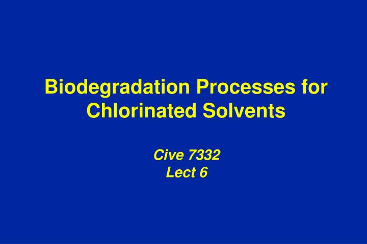 biodegradation processes for chlorinated solvents cive 7332 lect 6