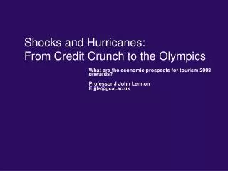 Shocks and Hurricanes: From Credit Crunch to the Olympics