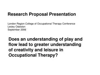 Research Proposal Presentation London Region College of Occupational Therapy Conference Lesley Osbiston September 2006