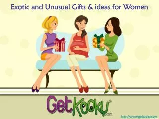 Exotic and Unusual Gifts & ideas for Women