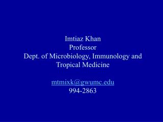 Imtiaz Khan Professor Dept. of Microbiology, Immunology and Tropical Medicine mtmixk@gwumc 994-2863