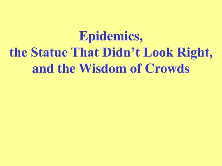 epidemics the statue that didn t look right and the wisdom of crowds