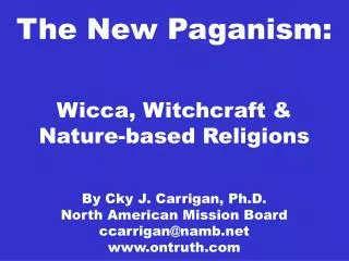 The New Paganism: Wicca, Witchcraft &amp; Nature-based Religions By Cky J. Carrigan, Ph.D. North American Mission Board
