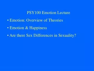 PSY100 Emotion Lecture Emotion: Overview of Theories Emotion &amp; Happiness Are there Sex Differences in Sexuality?