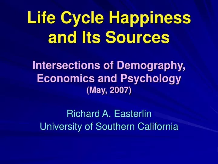 life cycle happiness and its sources intersections of demography economics and psychology may 2007