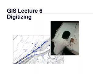 GIS Lecture 6 Digitizing