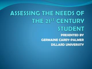 ASSESSING THE NEEDS OF THE 21 ST CENTURY STUDENT