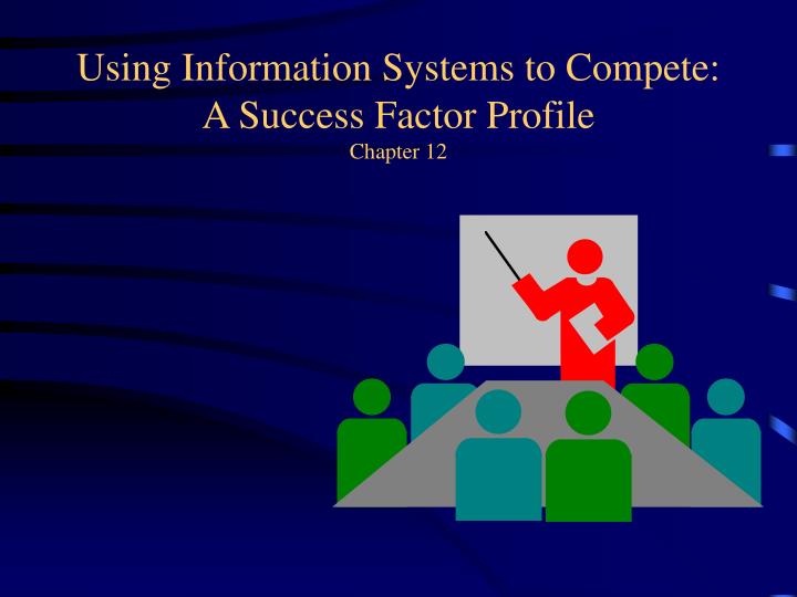 using information systems to compete a success factor profile chapter 12