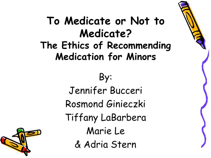 to medicate or not to medicate the ethics of recommending medication for minors