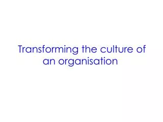 Transforming the culture of an organisation