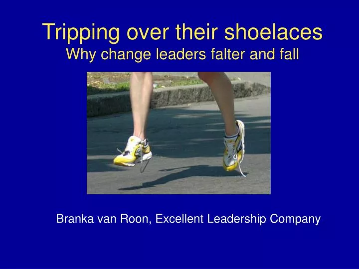 tripping over their shoelaces why change leaders falter and fall