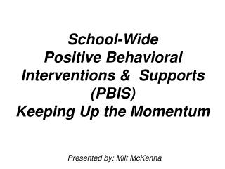 School-Wide Positive Behavioral Interventions &amp; Supports (PBIS) Keeping Up the Momentum