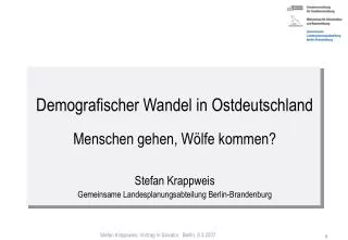 Demografischer Wandel in Ostdeutschland Menschen gehen, Wölfe kommen? Stefan Krappweis Gemeinsame Landesplanungsabteilun