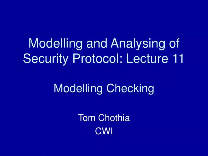 modelling and analysing of security protocol lecture 11 modelling checking