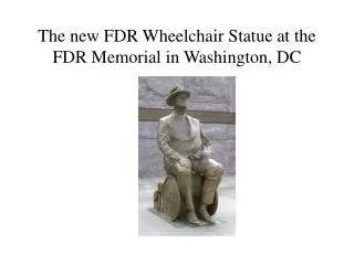 The new FDR Wheelchair Statue at the FDR Memorial in Washington, DC