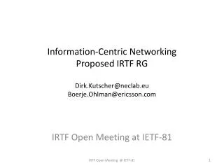 Information-Centric Networking Proposed IRTF RG Dirk.Kutscher@neclab.eu Boerje.Ohlman@ericsson
