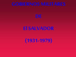 GOBIERNOS MILITARES DE El SALVADOR (1931-1979)