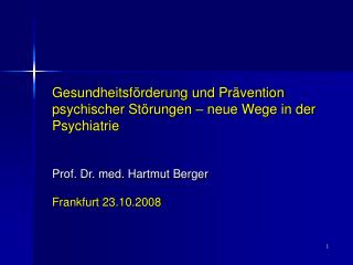 Gesundheitsförderung und Prävention psychischer Störungen – neue Wege in der Psychiatrie Prof. Dr. med. Hartmut Berger F