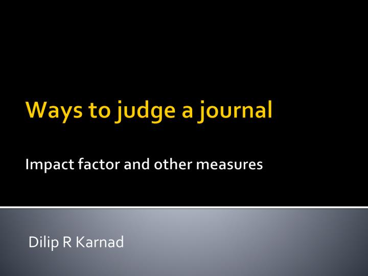 ways to judge a journal impact factor and other measures