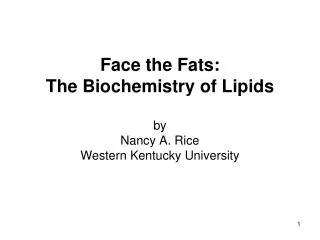 Face the Fats: The Biochemistry of Lipids by Nancy A. Rice Western Kentucky University