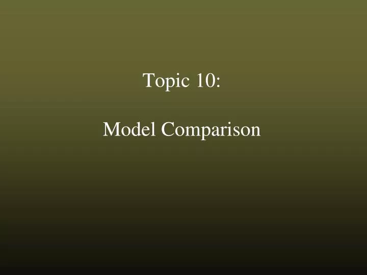 topic 10 model comparison