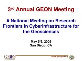 3 rd Annual GEON Meeting A National Meeting on Research Frontiers in Cyberinfrastructure for the Geosciences May 5/6, 2