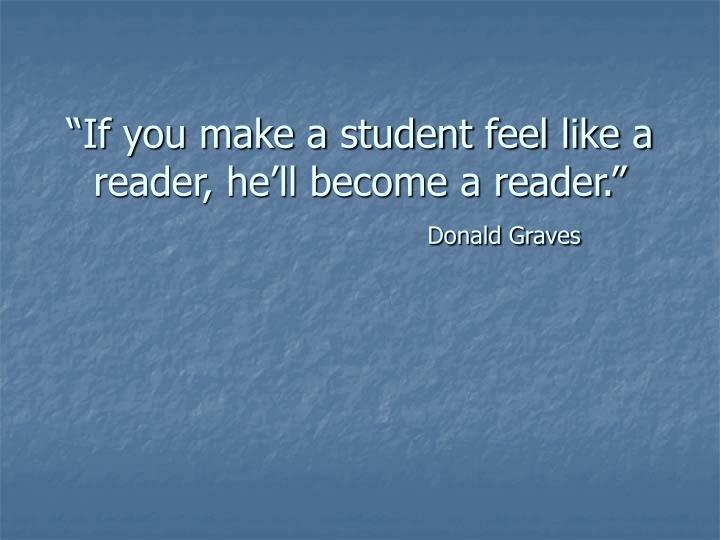 if you make a student feel like a reader he ll become a reader donald graves