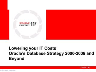Lowering your IT Costs Oracle’s Database Strategy 2000-2009 and Beyond
