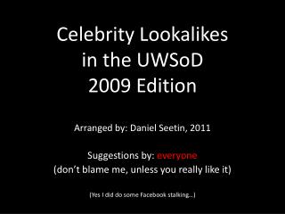 Celebrity Lookalikes in the UWSoD 2009 Edition