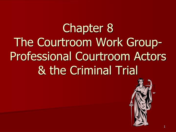 chapter 8 the courtroom work group professional courtroom actors the criminal trial