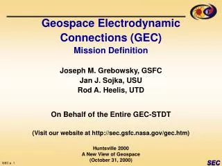 Geospace Electrodynamic Connections (GEC) Mission Definition Joseph M. Grebowsky, GSFC Jan J. Sojka, USU Rod A. Heeli