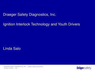 Draeger Safety Diagnostics, Inc. Ignition Interlock Technology and Youth Drivers Linda Salo