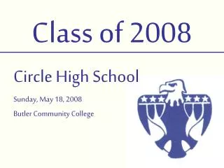Class of 2008 Circle High School Sunday, May 18, 2008 Butler Community College