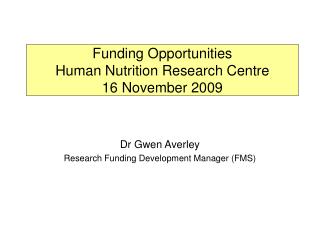 Funding Opportunities Human Nutrition Research Centre 16 November 2009