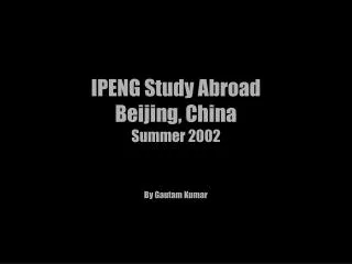 IPENG Study Abroad Beijing, China Summer 2002