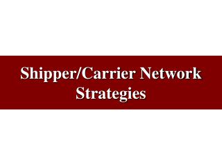 Shipper/Carrier Network Strategies