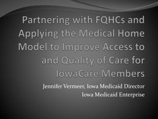 Partnering with FQHCs and Applying the Medical Home Model to Improve Access to and Quality of Care for IowaCare Member