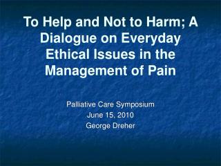 To Help and Not to Harm; A Dialogue on Everyday Ethical Issues in the Management of Pain