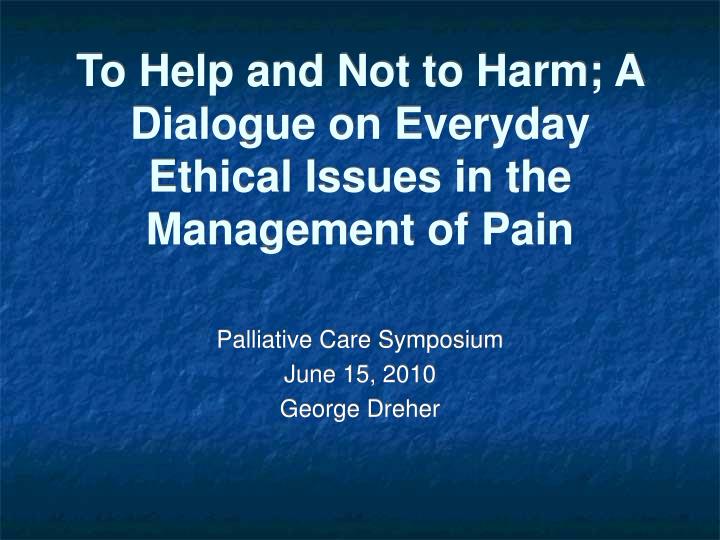 to help and not to harm a dialogue on everyday ethical issues in the management of pain