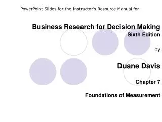 Business Research for Decision Making Sixth Edition by Duane Davis Chapter 7 Foundations of Measurement