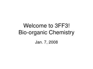 Welcome to 3FF3! Bio-organic Chemistry