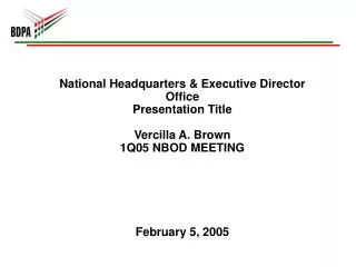 National Headquarters &amp; Executive Director Office Presentation Title Vercilla A. Brown 1Q05 NBOD MEETING