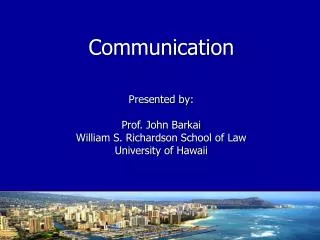 Communication Presented by: Prof. John Barkai William S. Richardson School of Law University of Hawaii