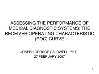ASSESSING THE PERFORMANCE OF MEDICAL DIAGNOSTIC SYSTEMS: THE RECEIVER OPERATING CHARACTERISTIC (ROC) CURVE