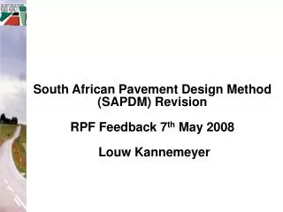 South African Pavement Design Method (SAPDM) Revision RPF Feedback 7 th May 2008 Louw Kannemeyer